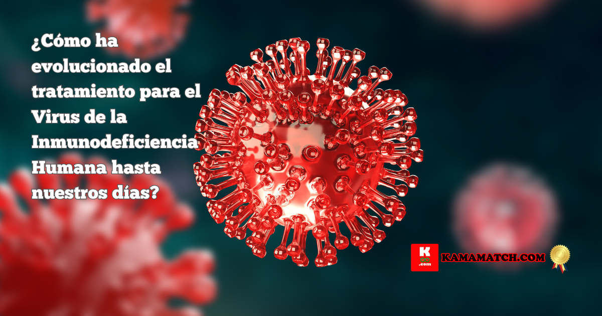 ¿Cómo ha evolucionado el tratamiento para el Virus de la Inmunodeficiencia Humana hasta nuestros días?